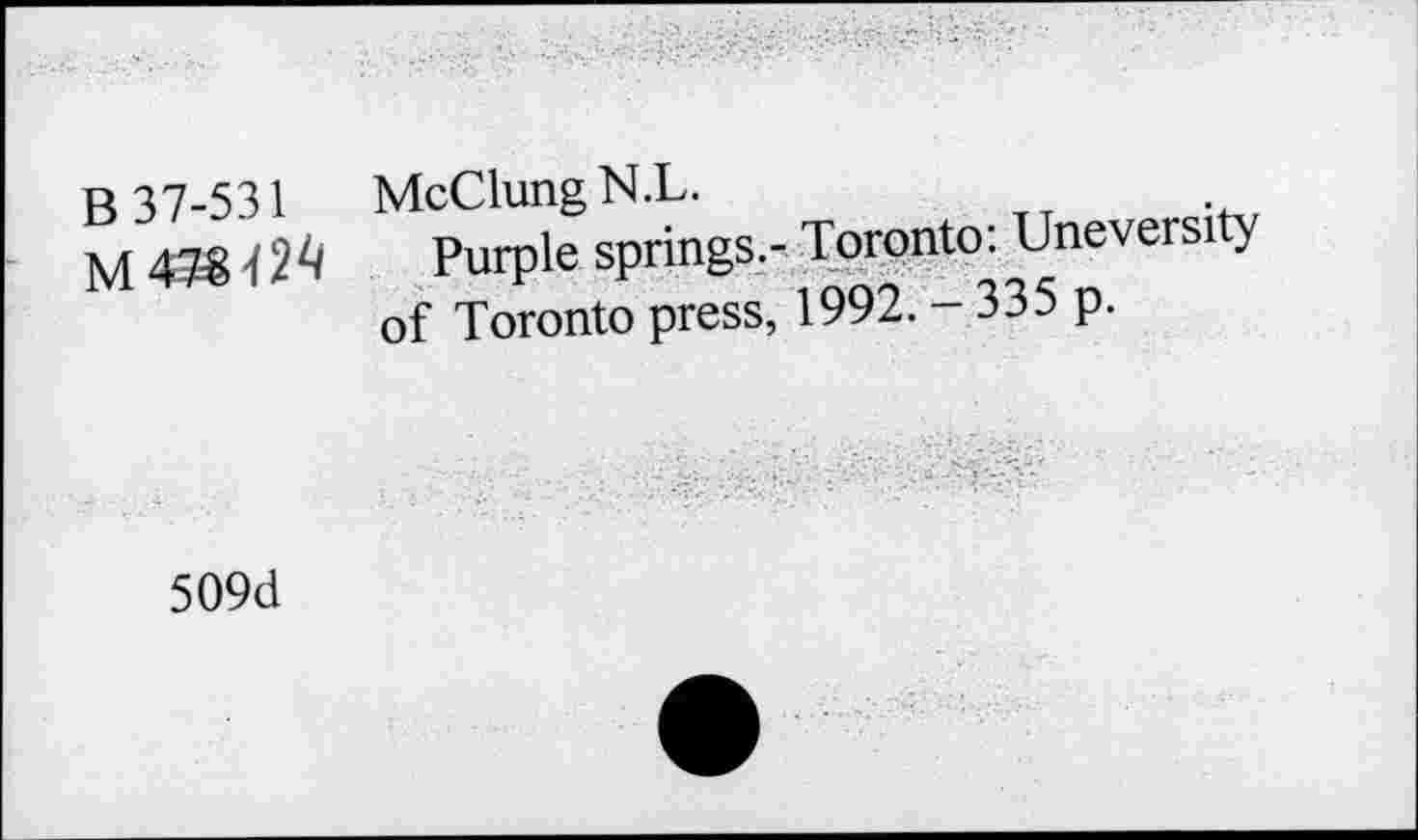 ﻿B 37-531 McClung N.L.
M 478 429 Purple springs.- Toronto: Uneversity of Toronto press, 1992. - 335 p.
509d